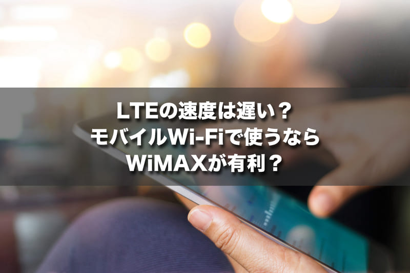 LTEの速度は遅い？モバイルWi-Fiで使うならWiMAXが有利？