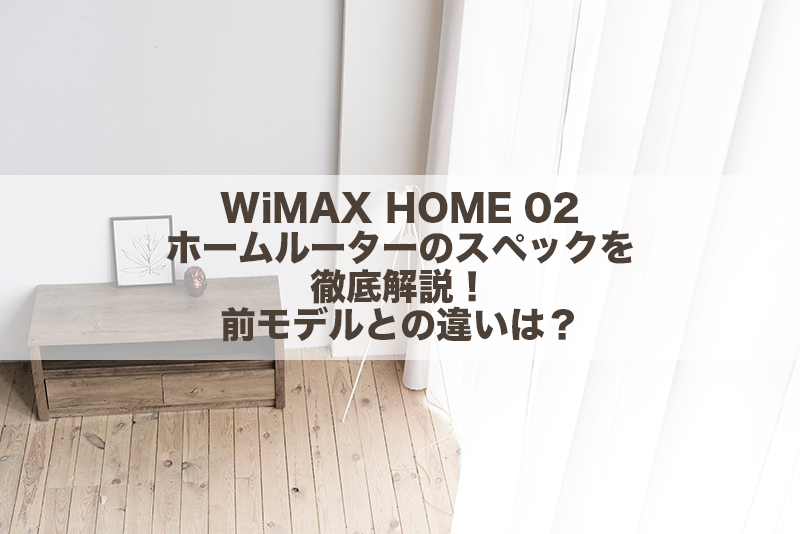 WiMAX HOME 02ホームルーターのスペックを徹底解説！前モデルとの違いは？
