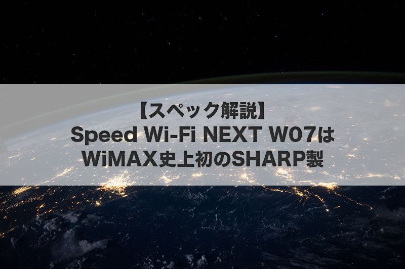【スペック解説】Speed Wi-Fi NEXT W07はWiMAX史上初のSHARP製