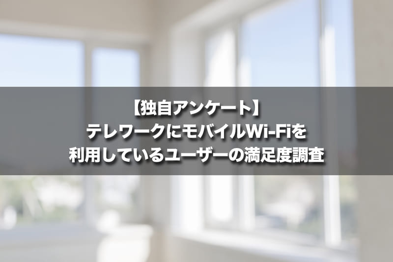 【独自アンケート】テレワークにモバイルWi-Fiを利用しているユーザーの満足度調査