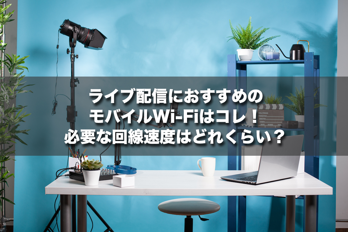 ライブ配信におすすめのモバイルWi-Fiはコレ！必要な回線速度はどれくらい？