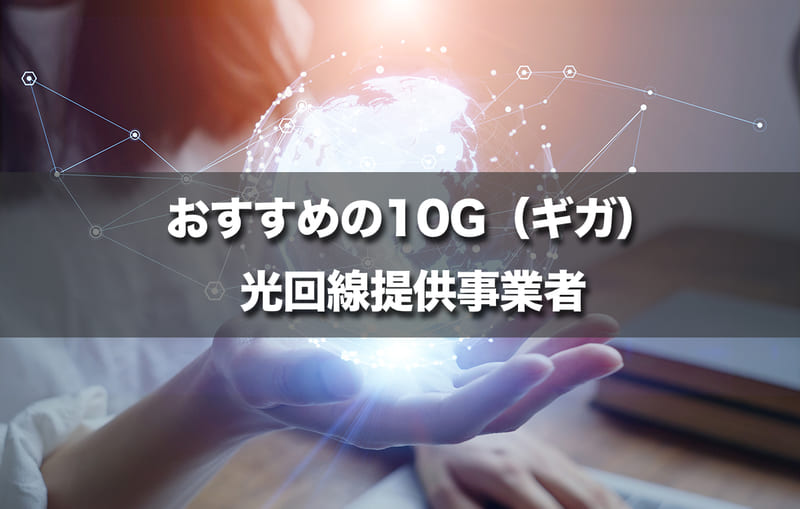 【超厳選5選】おすすめの10G（ギガ）光回線提供事業者